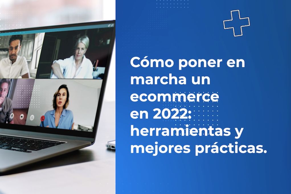 Cómo poner en marcha un ecommerce en 2022: herramientas y mejores prácticas.