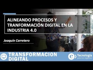 Alineando procesos y transformación digital en la Industria 4.0 | Joaquin Carretero