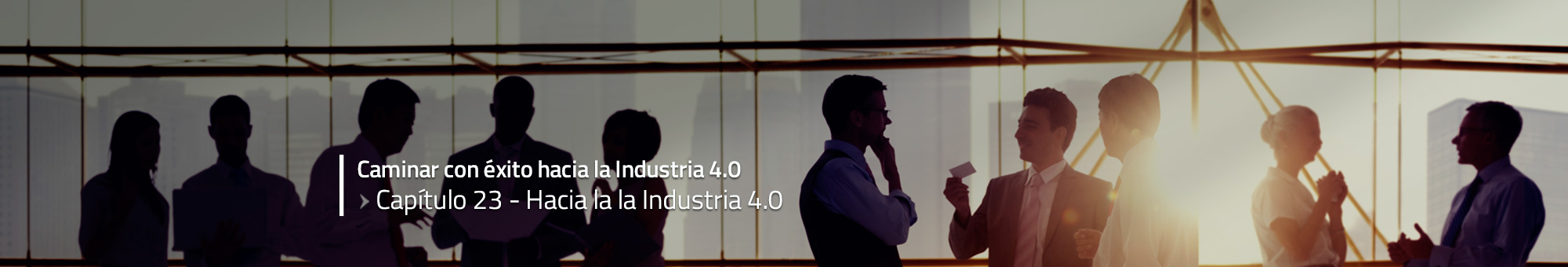 Caminar con éxito hacia la Industria 4.0: Capítulo 23 – Hacia la la Industria 4.0