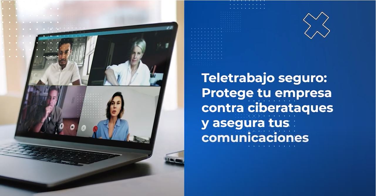 Teletrabajo seguro: Protege tu empresa contra ciberataques y asegura tus comunicaciones