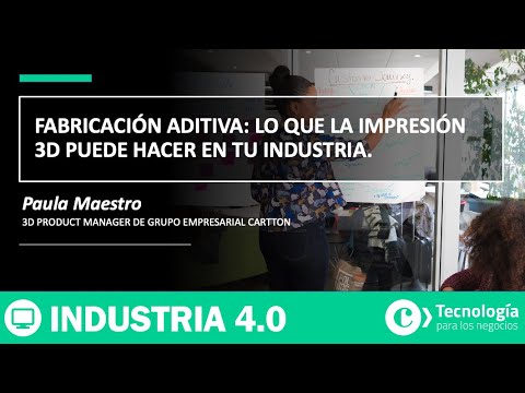 Fabricación aditiva: lo que la IMPRESION 3D puede hacer en tu INDUSTRIA | Paula Maestro