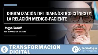 Podcast | Digitalización: transformar el diagnóstico clínico y la relación médico-paciente | Kanteron Systems